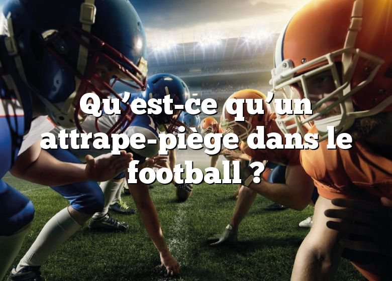 Qu’est-ce qu’un attrape-piège dans le football ?